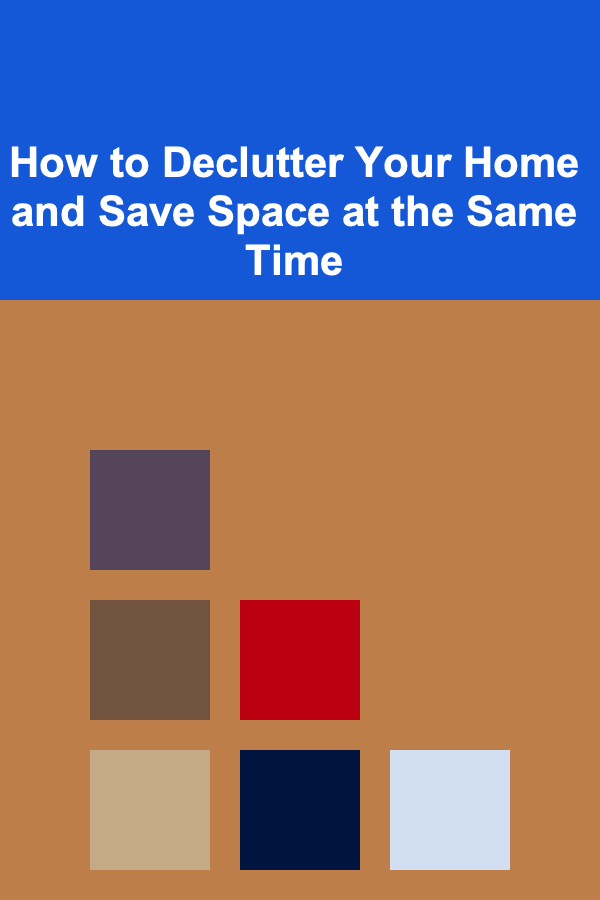 How to Declutter Your Home and Save Space at the Same Time