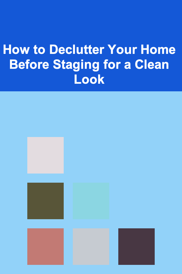 How to Declutter Your Home Before Staging for a Clean Look