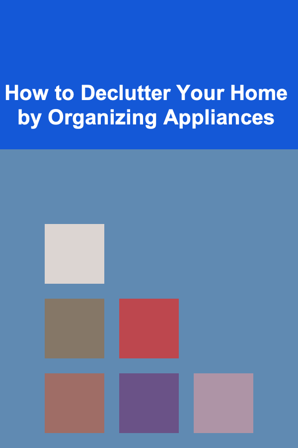 How to Declutter Your Home by Organizing Appliances