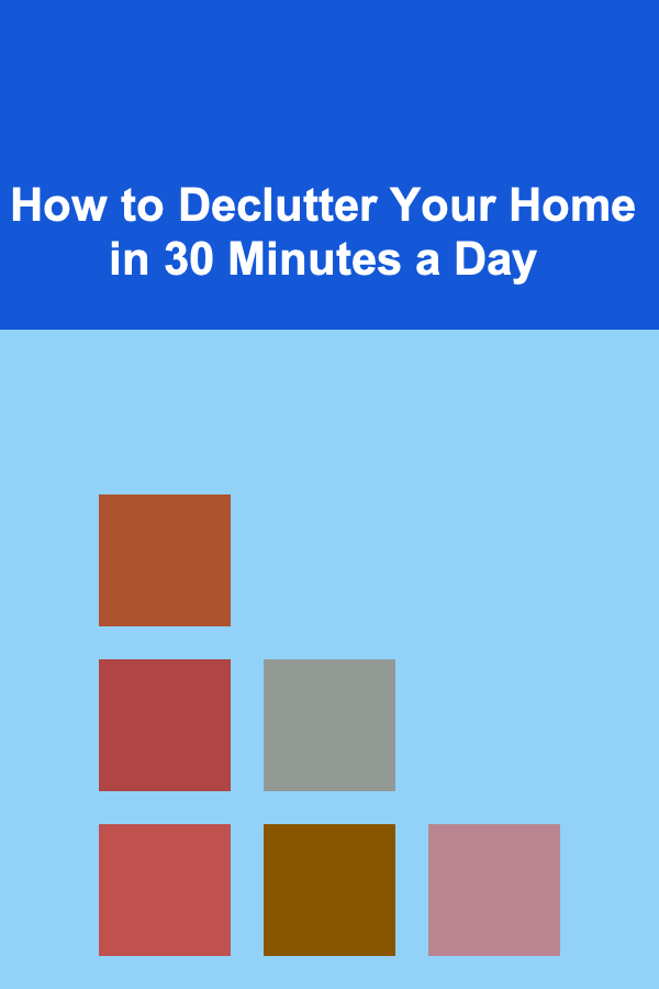 How to Declutter Your Home in 30 Minutes a Day