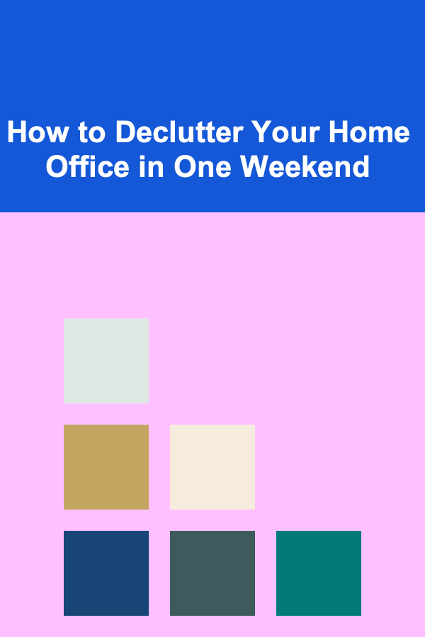 How to Declutter Your Home Office in One Weekend