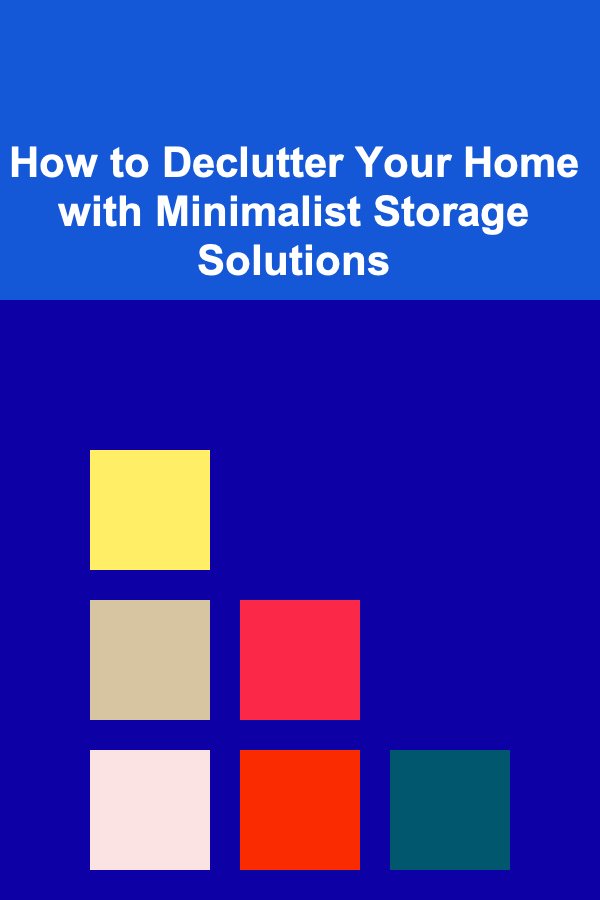 How to Declutter Your Home with Minimalist Storage Solutions