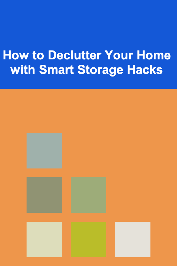 How to Declutter Your Home with Smart Storage Hacks