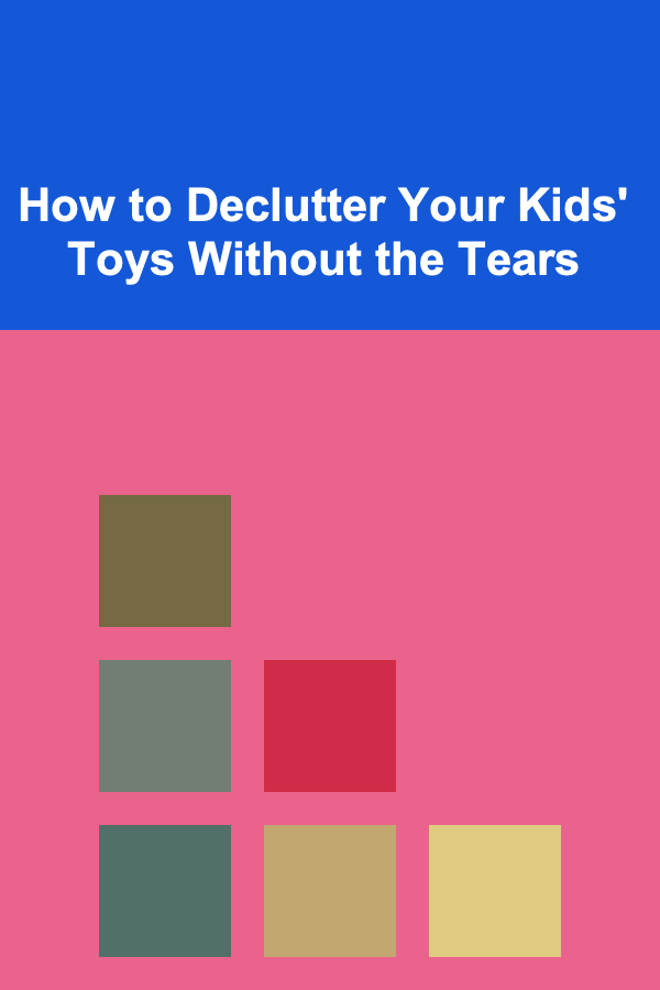 How to Declutter Your Kids' Toys Without the Tears