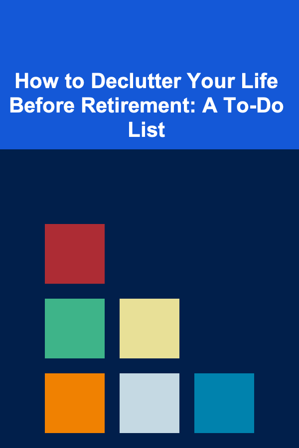 How to Declutter Your Life Before Retirement: A To-Do List