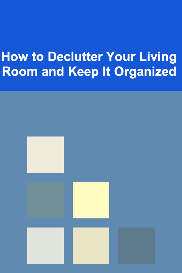 How to Declutter Your Living Room and Keep It Organized