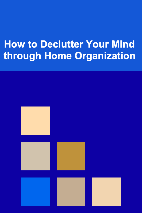 How to Declutter Your Mind through Home Organization