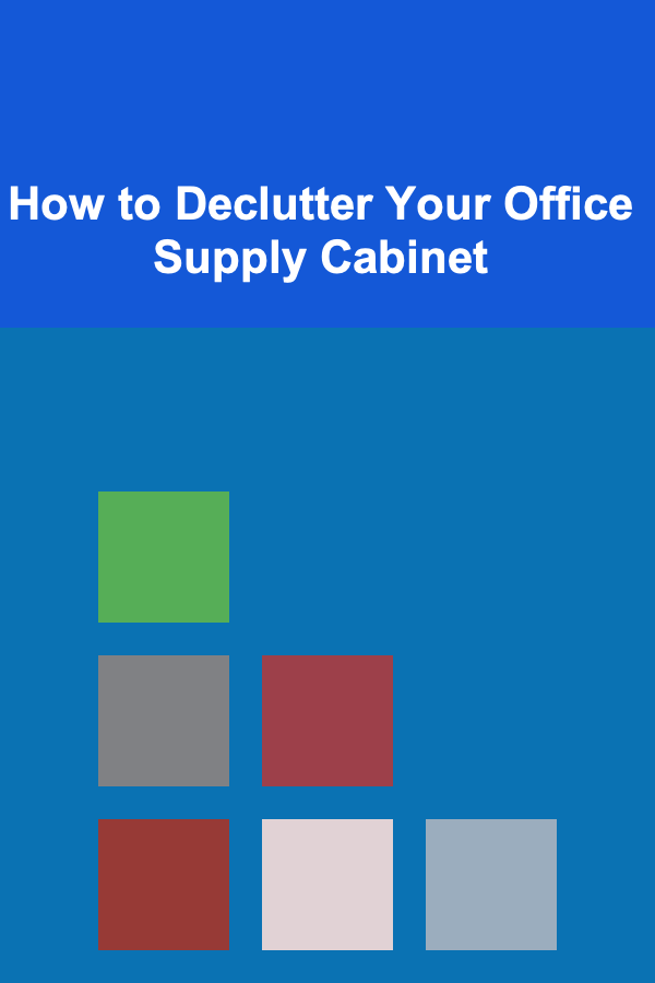 How to Declutter Your Office Supply Cabinet