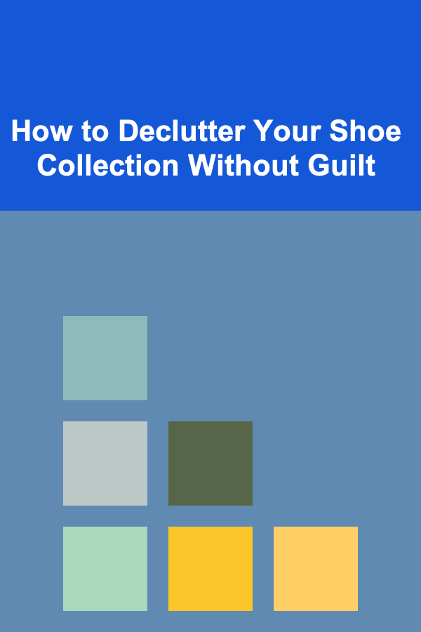How to Declutter Your Shoe Collection Without Guilt