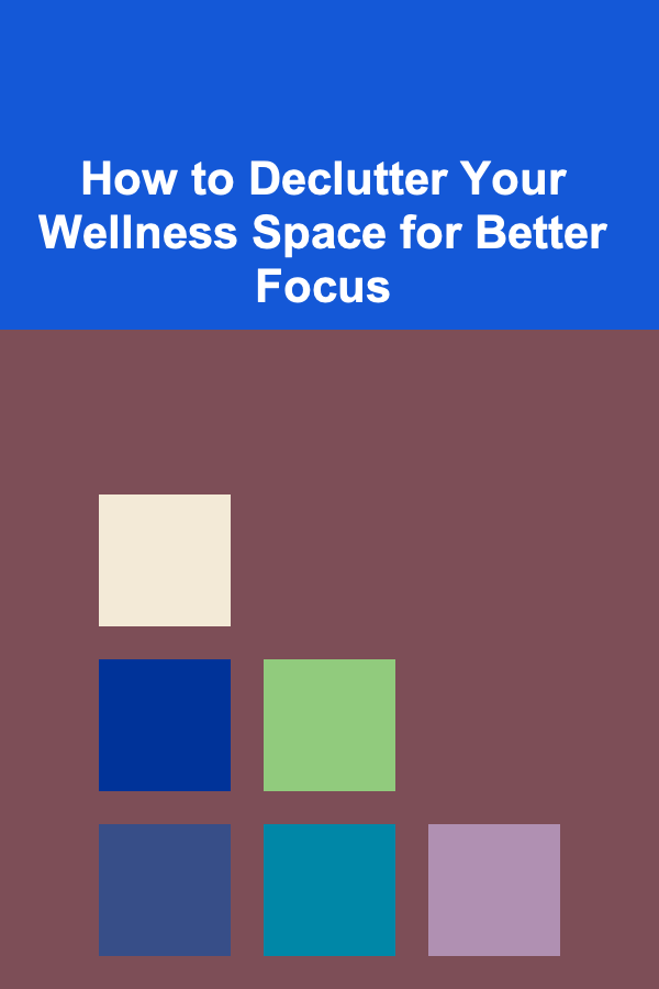 How to Declutter Your Wellness Space for Better Focus