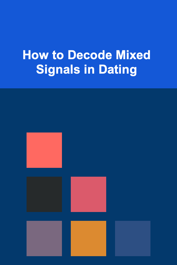 How to Decode Mixed Signals in Dating