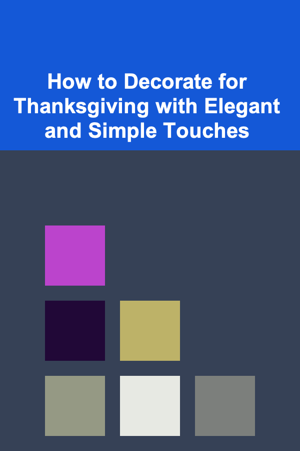 How to Decorate for Thanksgiving with Elegant and Simple Touches