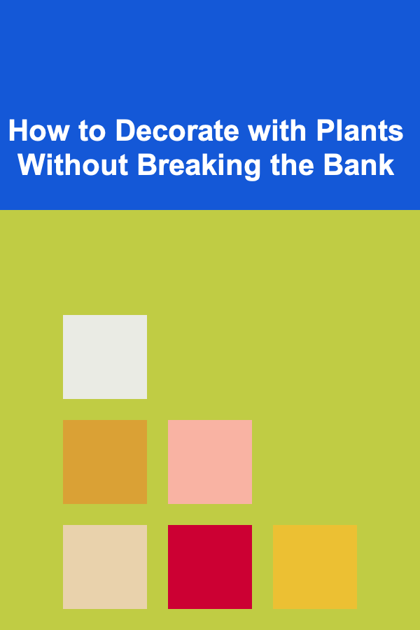 How to Decorate with Plants Without Breaking the Bank