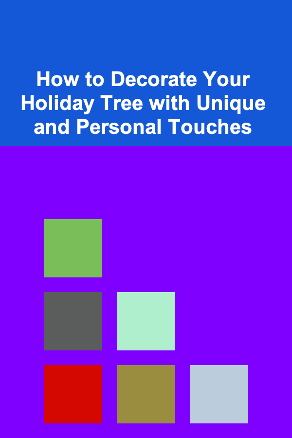 How to Decorate Your Holiday Tree with Unique and Personal Touches