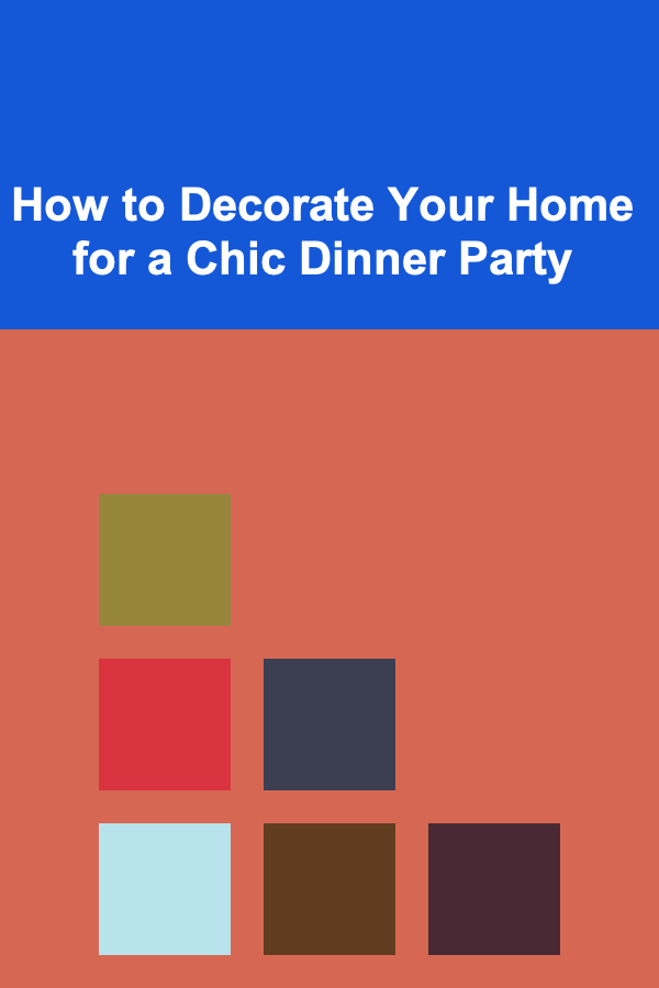 How to Decorate Your Home for a Chic Dinner Party