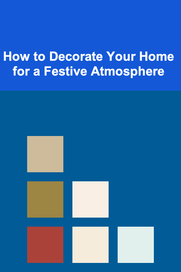 How to Decorate Your Home for a Festive Atmosphere