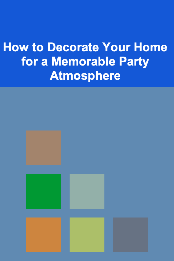 How to Decorate Your Home for a Memorable Party Atmosphere