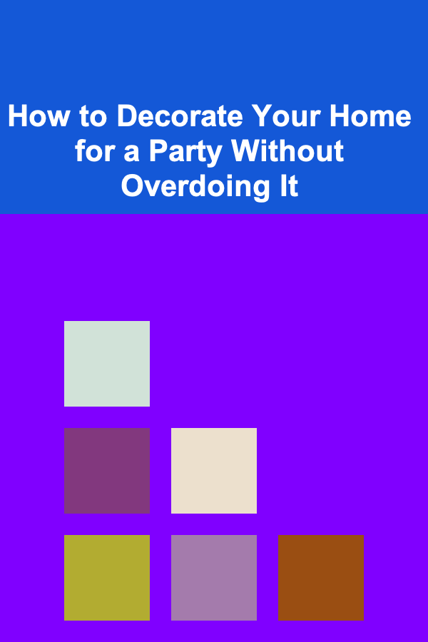 How to Decorate Your Home for a Party Without Overdoing It