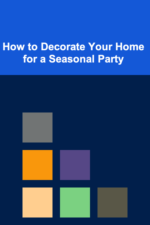 How to Decorate Your Home for a Seasonal Party