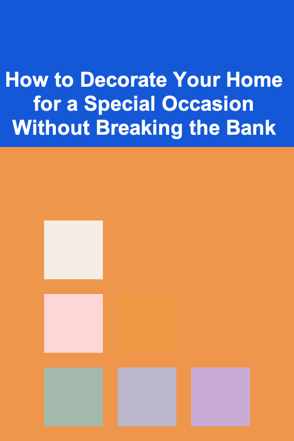 How to Decorate Your Home for a Special Occasion Without Breaking the Bank