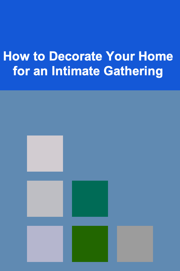 How to Decorate Your Home for an Intimate Gathering