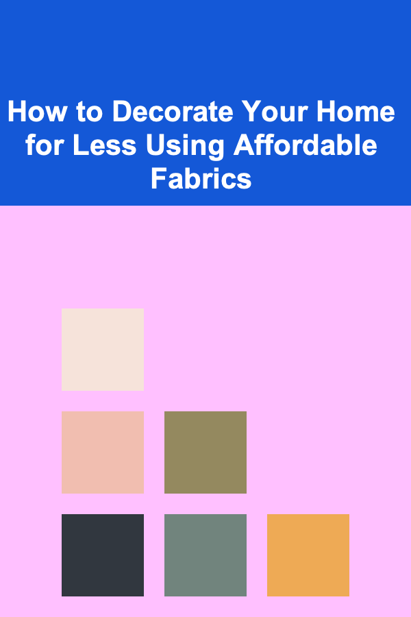 How to Decorate Your Home for Less Using Affordable Fabrics
