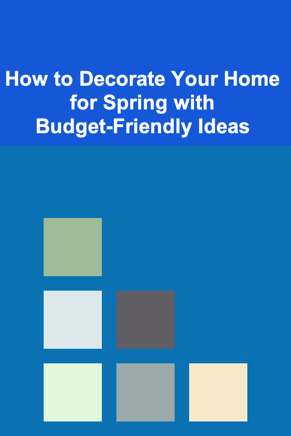 How to Decorate Your Home for Spring with Budget-Friendly Ideas