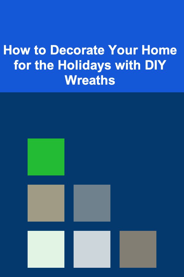 How to Decorate Your Home for the Holidays with DIY Wreaths