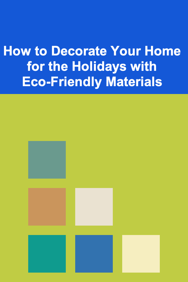 How to Decorate Your Home for the Holidays with Eco-Friendly Materials