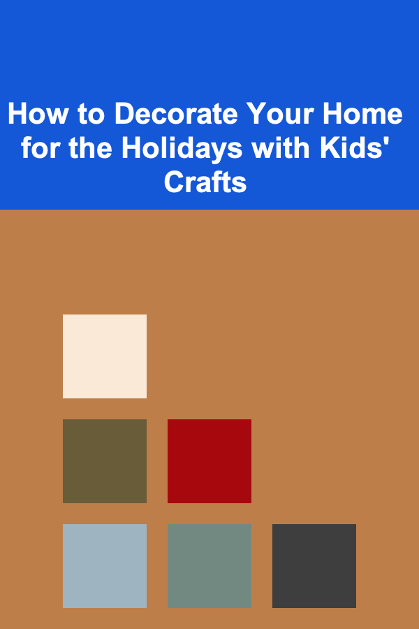 How to Decorate Your Home for the Holidays with Kids' Crafts