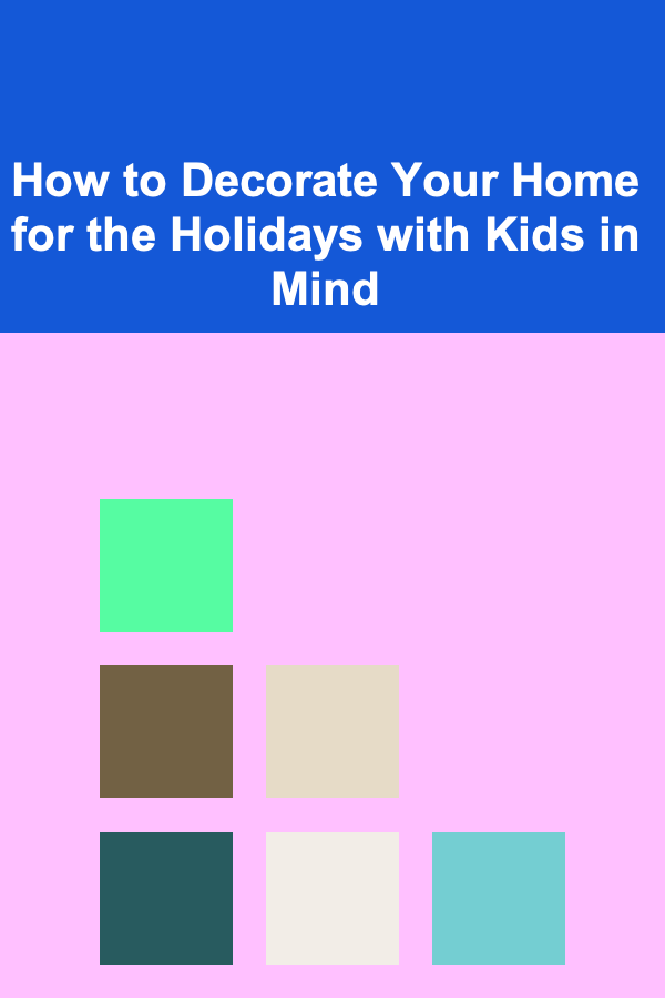 How to Decorate Your Home for the Holidays with Kids in Mind