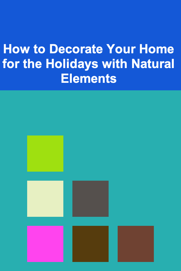 How to Decorate Your Home for the Holidays with Natural Elements
