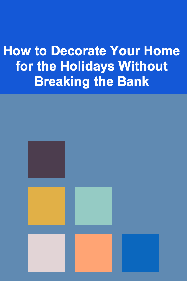 How to Decorate Your Home for the Holidays Without Breaking the Bank