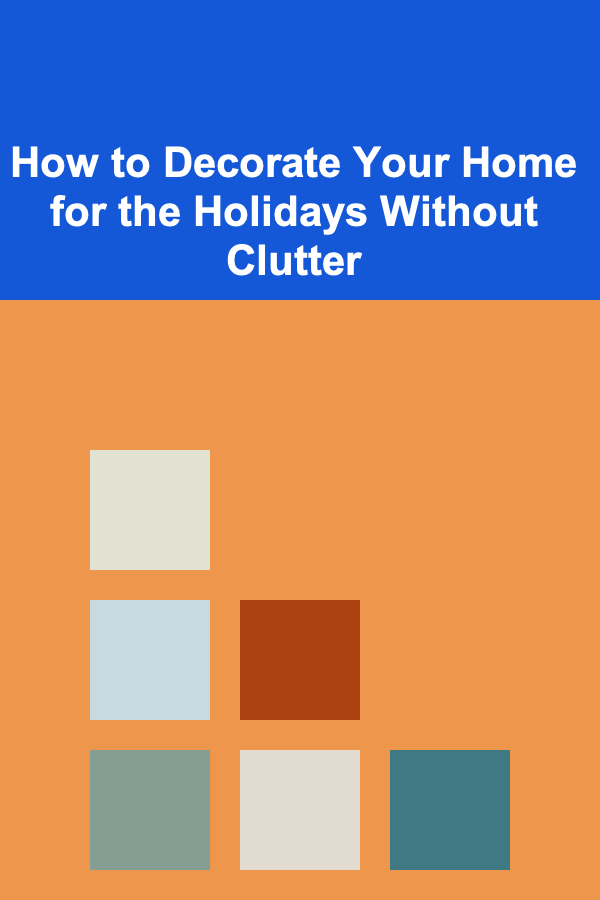How to Decorate Your Home for the Holidays Without Clutter