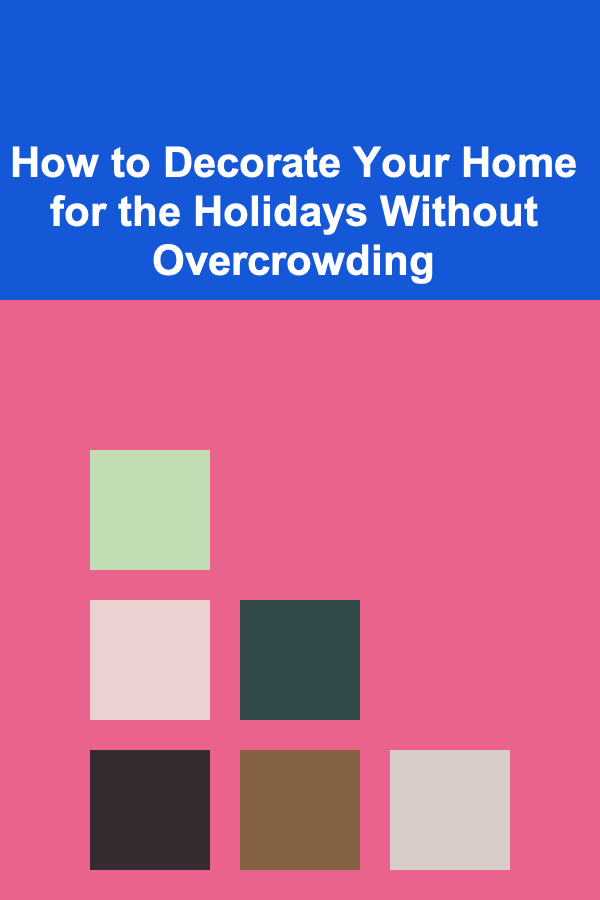 How to Decorate Your Home for the Holidays Without Overcrowding