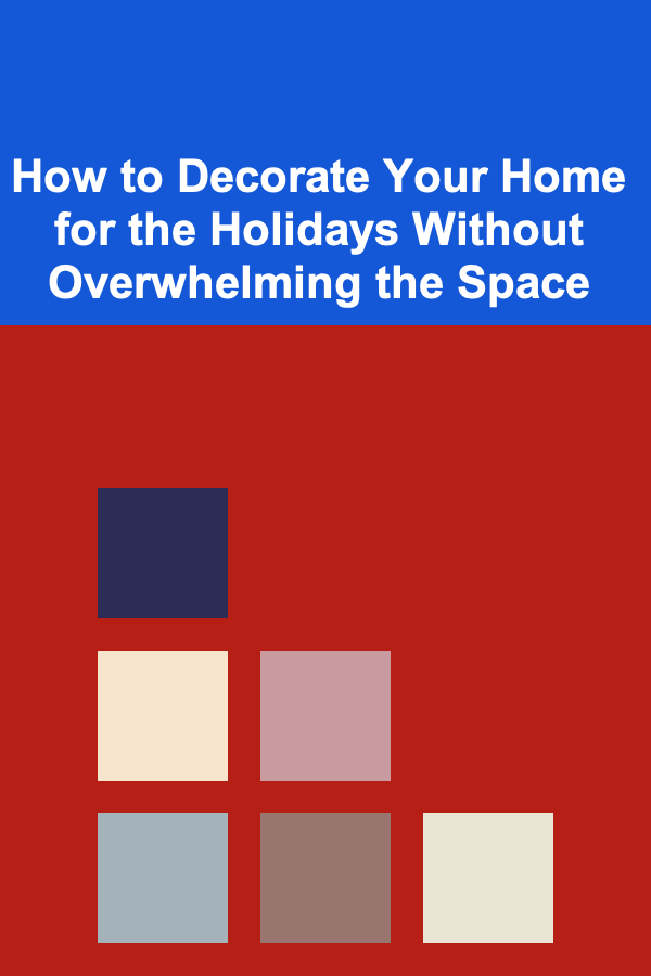 How to Decorate Your Home for the Holidays Without Overwhelming the Space