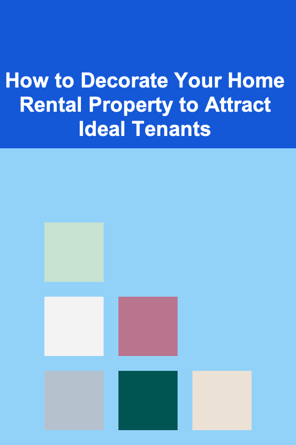 How to Decorate Your Home Rental Property to Attract Ideal Tenants