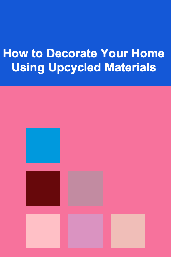 How to Decorate Your Home Using Upcycled Materials
