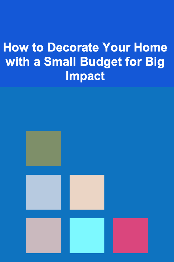 How to Decorate Your Home with a Small Budget for Big Impact