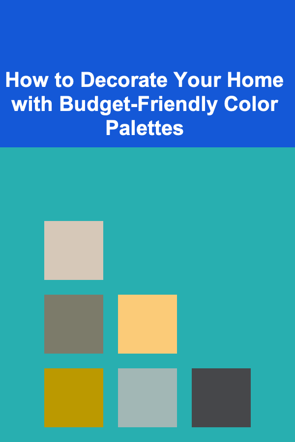 How to Decorate Your Home with Budget-Friendly Color Palettes
