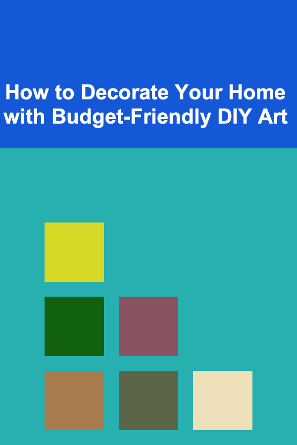 How to Decorate Your Home with Budget-Friendly DIY Art