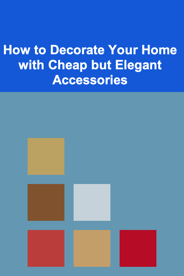 How to Decorate Your Home with Cheap but Elegant Accessories