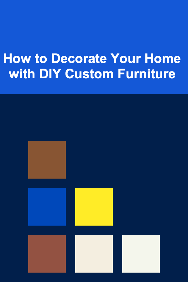 How to Decorate Your Home with DIY Custom Furniture
