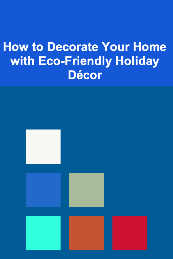 How to Decorate Your Home with Eco-Friendly Holiday Décor