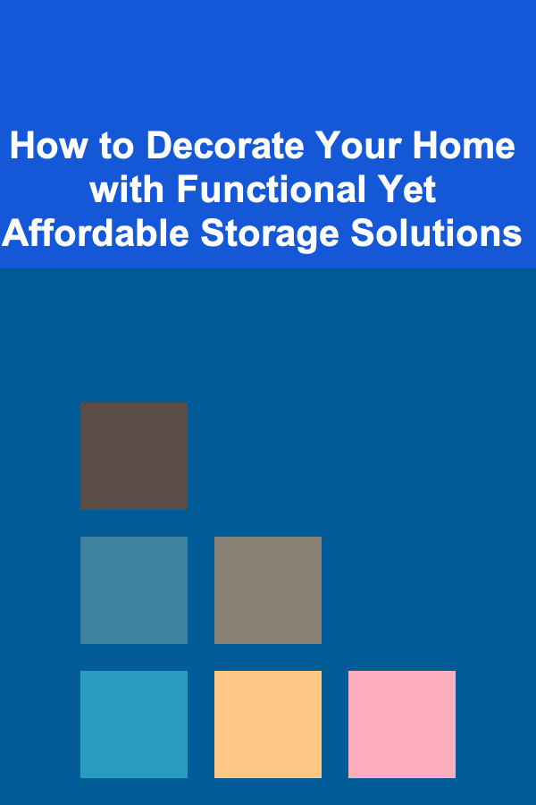 How to Decorate Your Home with Functional Yet Affordable Storage Solutions