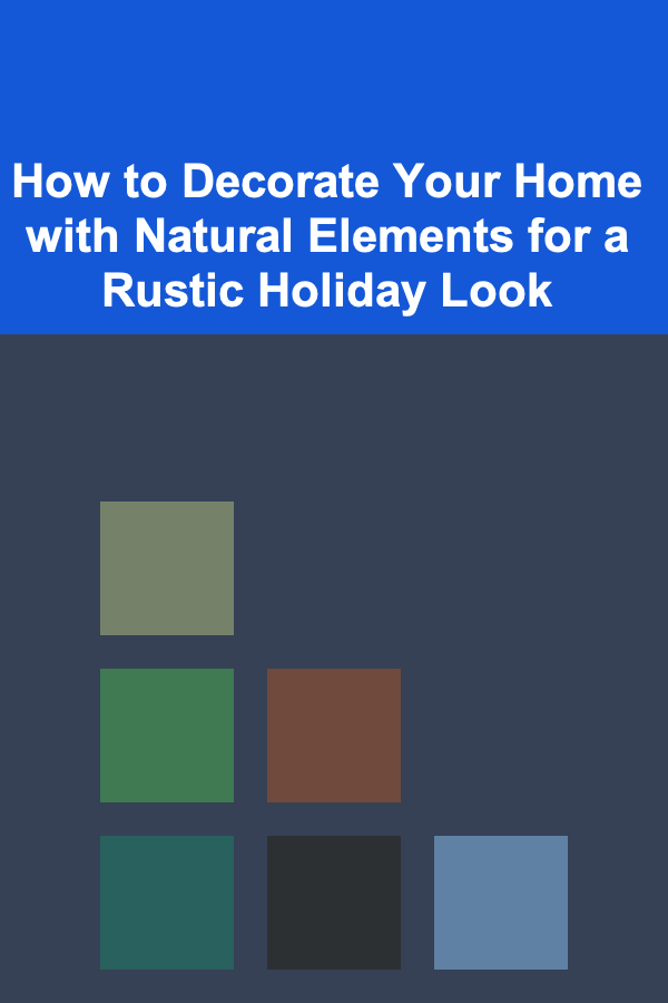 How to Decorate Your Home with Natural Elements for a Rustic Holiday Look