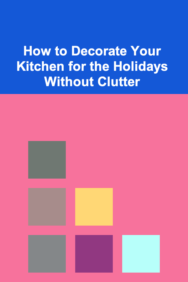 How to Decorate Your Kitchen for the Holidays Without Clutter