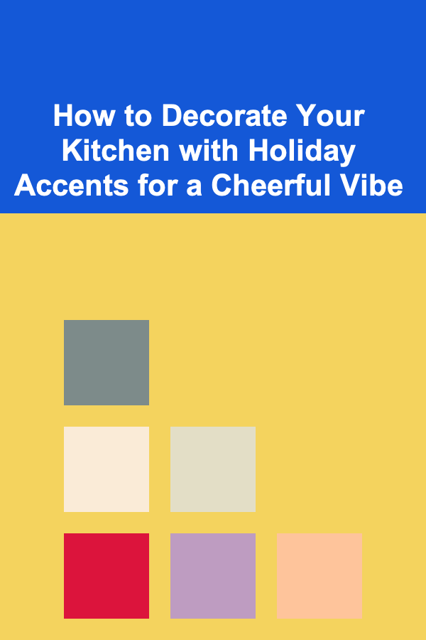 How to Decorate Your Kitchen with Holiday Accents for a Cheerful Vibe