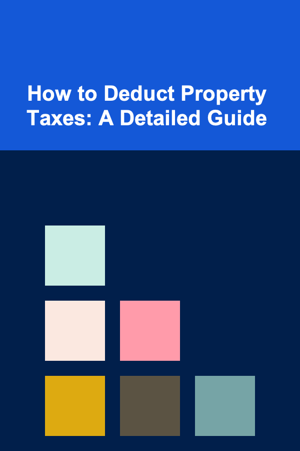 How to Deduct Property Taxes: A Detailed Guide