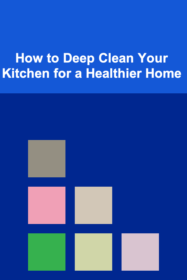 How to Deep Clean Your Kitchen for a Healthier Home